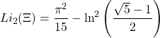 \[Li_2(\Xi)=\dfrac{\pi^2}{15}-\ln^2\left(\dfrac{\sqrt{5}-1}{2}\right)\]