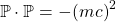 \[ \mathbb{P}\cdot\mathbb{P}=-(mc)^2\]