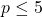 p\leq 5