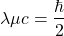 \[\lambda \mu c=\dfrac{\hbar}{2}\]