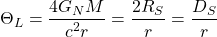 \begin{equation*} \Theta_{L}=\dfrac{4G_NM}{c^2r}=\dfrac{2R_S}{r}=\dfrac{D_S}{r} \end{equation*}