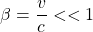 \beta=\dfrac{v}{c}<<1