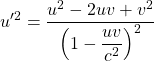 \[ u'^2=\dfrac{u^2-2uv+v^2}{\left(1-\dfrac{uv}{c^2}\right)^2}\]