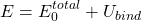 \[ E=E_0^{total}+U_{bind}\]