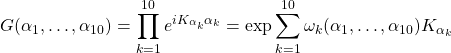 \displaystyle{G(\alpha_1,\ldots,\alpha_{10})=\prod_{k=1}^{10}e^{iK_{\alpha_k}\alpha_k}=\exp \sum_{k=1}^{10}\omega_k (\alpha_1,\ldots,\alpha_{10})K_{\alpha_k}}