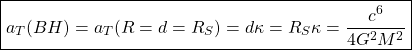\begin{equation*} \boxed{a_T(BH)=a_T(R=d=R_S)=d\kappa=R_S\kappa=\dfrac{c^6}{4G^2M^2}} \end{equation*}