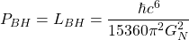 \[P_{BH}=L_{BH}=\dfrac{\hbar c^6}{15360\pi^2G_N^2}\]