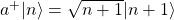 a^+\vert n\rangle=\sqrt{n+1}\vert n+1\rangle