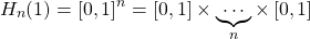 \[ H_n(1)=\left[0,1\right]^n=\left[0,1\right]\times \underbrace{\cdots}_{n}\times \left[0,1\right]\]