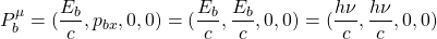 P^\mu_b=(\dfrac{E_b}{c},p_{bx},0,0)=(\dfrac{E_b}{c},\dfrac{E_b}{c},0,0)=(\dfrac{h\nu}{c},\dfrac{h\nu}{c},0,0)