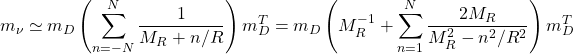 \begin{equation*} m_\nu \simeq m_D\left( \sum _{n=-N}^{N}\dfrac{1}{M_R+n/R}\right) m_D^T= m_D\left( M_R^{-1}+\sum _{n=1}^N\dfrac{2M_R}{M_R^2-n^2/R^2}\right) m_D^T \end{equation*}