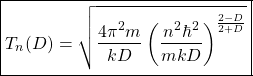 \begin{equation*} \boxed{T_n(D)=\sqrt{\dfrac{4\pi^2m}{kD}\left(\dfrac{n^2\hbar^2}{mkD}\right)^{\frac{2-D}{2+D}}}}\end{equation*}