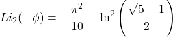 \[Li_2(-\phi)=-\dfrac{\pi^2}{10}-\ln^2\left(\dfrac{\sqrt{5}-1}{2}\right)\]