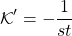 \[\mathcal{K}'=-\dfrac{1}{st}\]