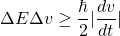 \[\Delta E\Delta v\geq \dfrac{\hbar}{2}\vert \dfrac{dv}{dt}\vert\]