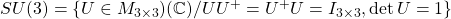 SU(3)=\left\{U\in M_{3\times 3})(\mathbb{C})/UU^+=U^+U=I_{3\times 3},\det U=1\right\}