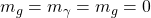 m_g=m_\gamma=m_g=0