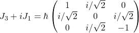 J_3+iJ_1=\hbar\begin{pmatrix} 1 & i/\sqrt{2} & 0\\ i/\sqrt{2} & 0 & i/\sqrt{2}\\ 0 & i/\sqrt{2} & -1\end{pmatrix}