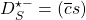 D^{\star -}_S=(\overline{c}s)