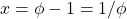 x=\phi-1=1/\phi