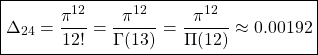 \[\boxed{\Delta_{24}=\dfrac{\pi^{12}}{12!}=\dfrac{\pi^{12}}{\Gamma (13)}=\dfrac{\pi^{12}}{\Pi (12)}\approx 0.00192}\]