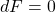 \[ dF=0\]
