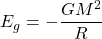 \[E_g=-\dfrac{GM^2}{R}\]