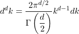 \[d^dk=\dfrac{2\pi^{d/2}}{\Gamma\left(\dfrac{d}{2}\right)}k^{d-1}dk\]