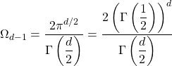 \[\Omega_{d-1}=\dfrac{2\pi^{d/2}}{\Gamma\left(\dfrac{d}{2}\right)}=\dfrac{2\left(\Gamma\left(\dfrac{1}{2}\right)\right)^d}{\Gamma\left(\dfrac{d}{2}\right)}\]