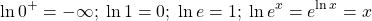 \[ \ln 0^+=-\infty;\; \ln 1=0;\; \ln e=1;\; \ln e^x=e^{\ln x}=x\]