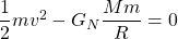 \dfrac{1}{2}mv^2-G_N\dfrac{Mm}{R}=0
