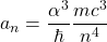 a_n=\dfrac{\alpha^3}{\hbar}\dfrac{mc^3}{n^4}