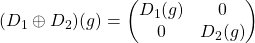 (D_1\oplus D_2)(g)=\begin{pmatrix} D_1(g) & 0\\ 0 & D_2(g)\end{pmatrix}