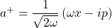 a^+=\dfrac{1}{\sqrt{2\omega}}\left(\omega x-ip\right)