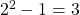 2^2-1=3