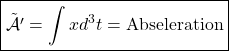 \displaystyle{\boxed{\tilde{\mathcal{A'}}=\int xd^3t=\mbox{Abseleration}}}