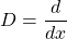D=\dfrac{d}{dx}