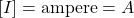 \left[ I\right]=\mbox{ampere}=A