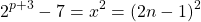 \begin{equation*} 2^{p+3}-7=x^2=(2n-1)^2 \end{equation*}