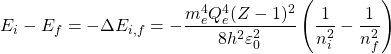 \[E_i-E_f=-\Delta E_{i,f}=-\dfrac{m_e^4Q_e^4(Z-1)^2}{8h^2\varepsilon^2_0}\left(\dfrac{1}{n_i^2}-\dfrac{1}{n_f^2}\right)\]