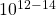 10^{12-14}