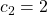 c_2=2
