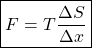 \[ \boxed{F=T\dfrac{\Delta S}{\Delta x}}\]