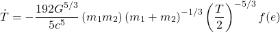 \[\dot{T}=-\dfrac{192G^{5/3}}{5c^5}\left(m_1m_2\right)\left(m_1+m_2\right)^{-1/3}\left(\dfrac{T}{2}\right)^{-5/3}f(e)\]
