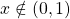 x\notin (0,1)
