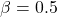 \beta=0.5