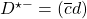 D^{\star -}=(\overline{c}d)