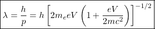 \begin{equation*}\boxed{\lambda=\dfrac{h}{p}=h\left[2m_eeV\left(1+\dfrac{eV}{2mc^2}\right)\right]^{-1/2}}\end{equation*}