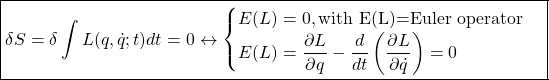 \[ \boxed{\delta S=\delta \int L (q,\dot{q};t)dt =0\leftrightarrow\begin{cases}E(L)=0,\mbox{with E(L)=Euler operator}\\ E(L)=\dfrac{\partial L}{\partial q}-\dfrac{d}{dt}\left(\dfrac{\partial L}{\partial \dot{q}}\right)=0\end{cases}}\]