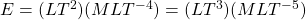 E=(LT^2)(MLT^{-4})=(LT^3)(MLT^{-5})